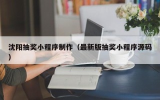 伊春沈阳抽奖小程序制作（最新版抽奖小程序源码）