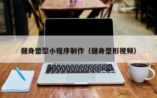 伊春健身塑型小程序制作（健身塑形视频）