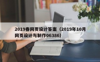 伊春2019春网页设计答案（2019年10月网页设计与制作06386）